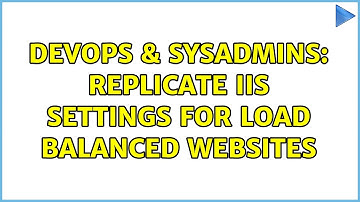 DevOps & SysAdmins: Replicate IIS Settings for Load Balanced Websites