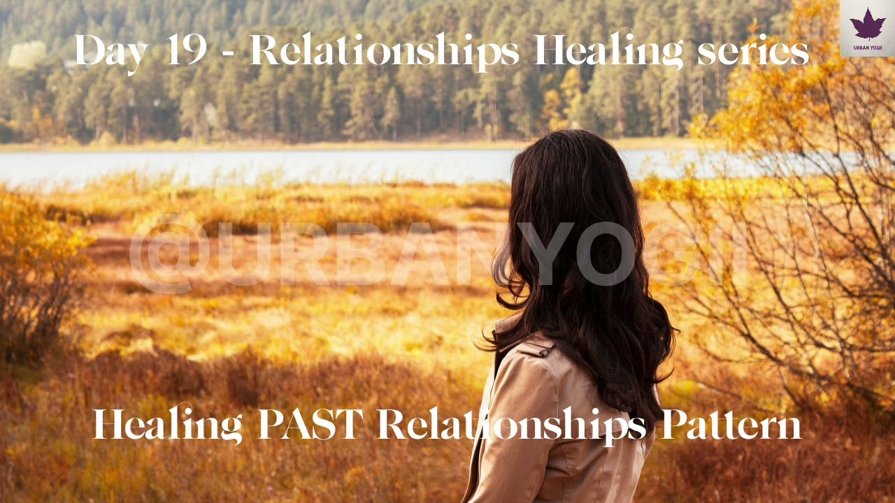 Day 19 - Relationships Healing series |Healing Past Relationship Patterns