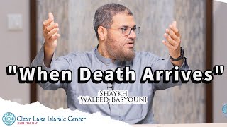 When Death Arrives, a lecture by Shaykh Waleed Basyouni