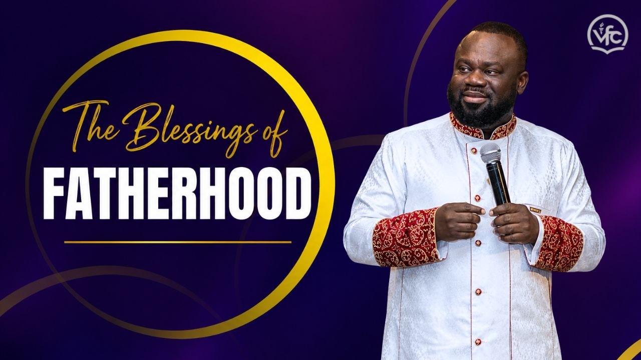 The Blessings of Fatherhood | Dr Seth Amoah-Boateng | VFC International