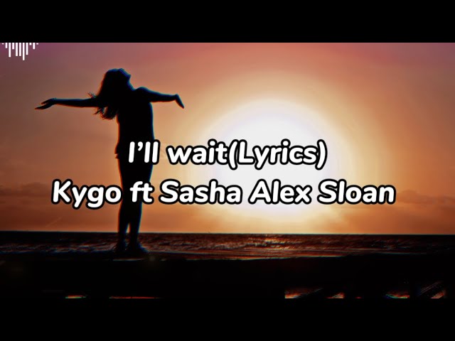 Kygo ft Sasha Alex Sloan - I’ll Wait (Lyrics Video) class=