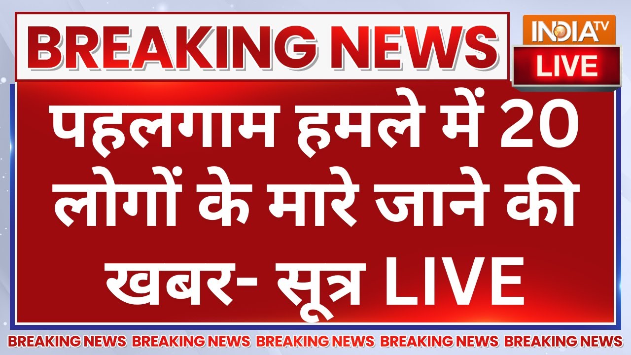 Big Breaking News on Pahalgam Attack LIVE: पहलगाम हमले में 20 लोगों के मारे जाने की खबर- सूत्र