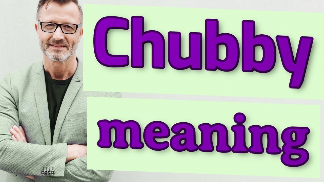 Chubby Definition of chubby YouTube