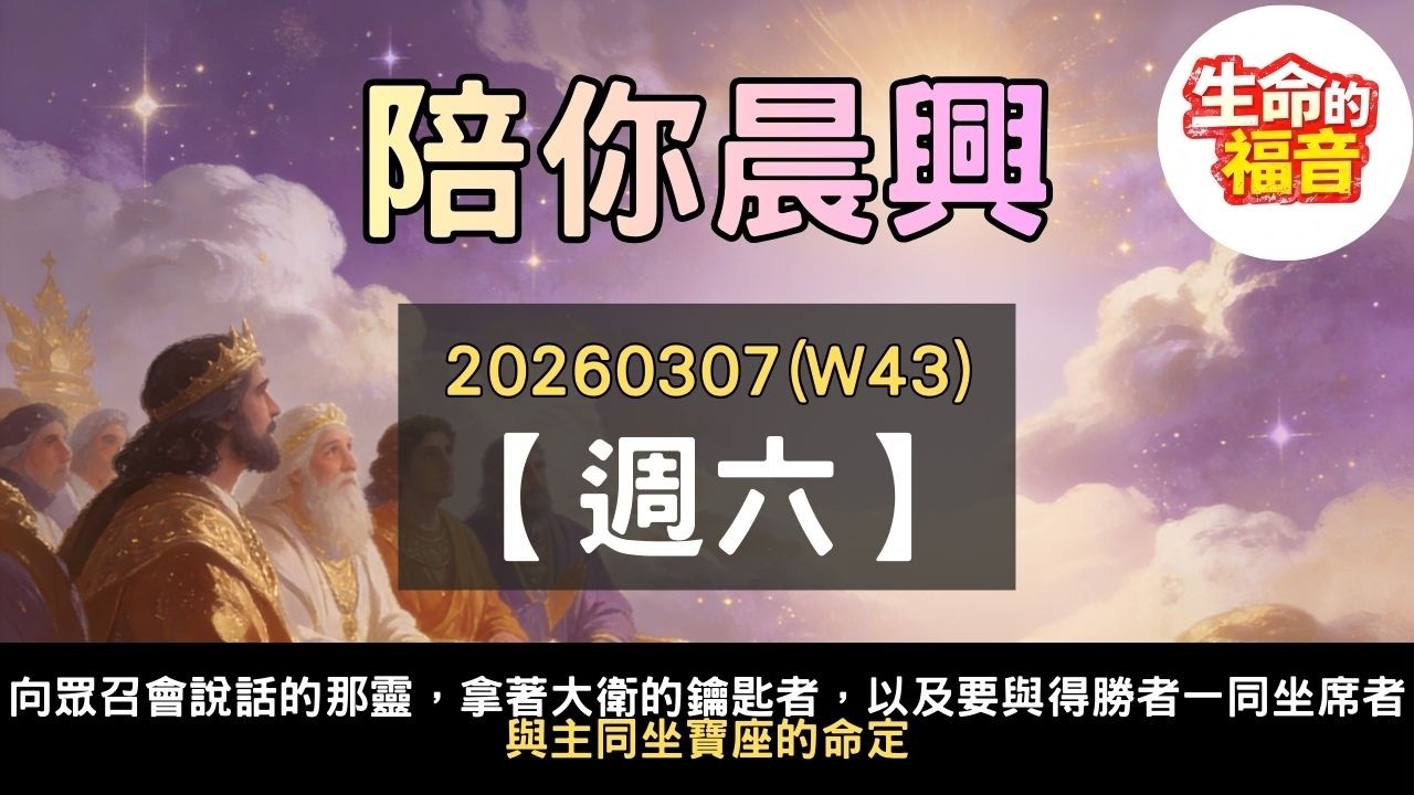 20260307(W43D6)【週六】│向眾召會說話的那靈，拿著大衛的鑰匙者，以及要與得勝者一同坐席者：與主同坐寶座的命定【陪你晨興】