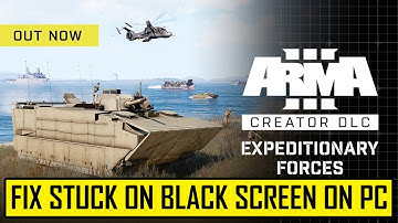 Fix Arma 3 Creator DLC: Expeditionary Forces Black Screen Issue or Error On PC