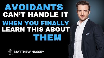 AVOIDANTS CAN’T HANDLE IT WHEN YOU FINALLY LEARN THIS ABOUT THEM | MATTHEW HUSSEY