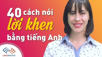 Langmaster - 40 Cách nói LỜI KHEN bằng tiếng Anh chất nhất [Học tiếng Anh cho người mới bắt đầu #2]
