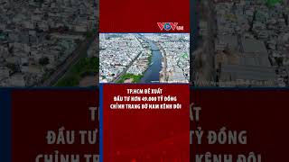 TP HCM đề xuất đầu tư hơn 49 000 tỷ đồng chỉnh trang bờ Nam kênh Đôi | VOVLive