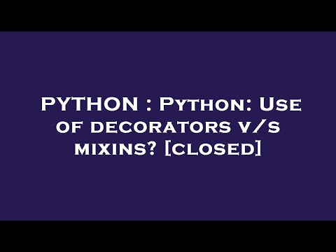 PYTHON : Python: Use of decorators v/s mixins?