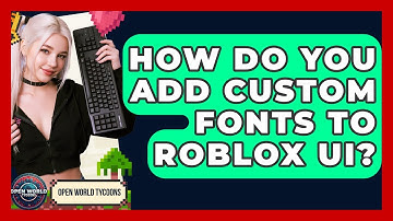 How Do You Add Custom Fonts To Roblox UI? - Open World Tycoons