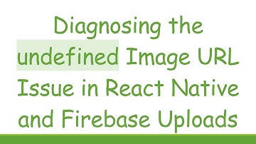 Diagnosing the undefined Image URL Issue in React Native and Firebase Uploads