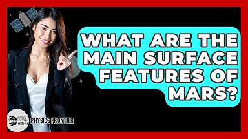 What Are The Main Surface Features Of Mars? - Physics Frontier