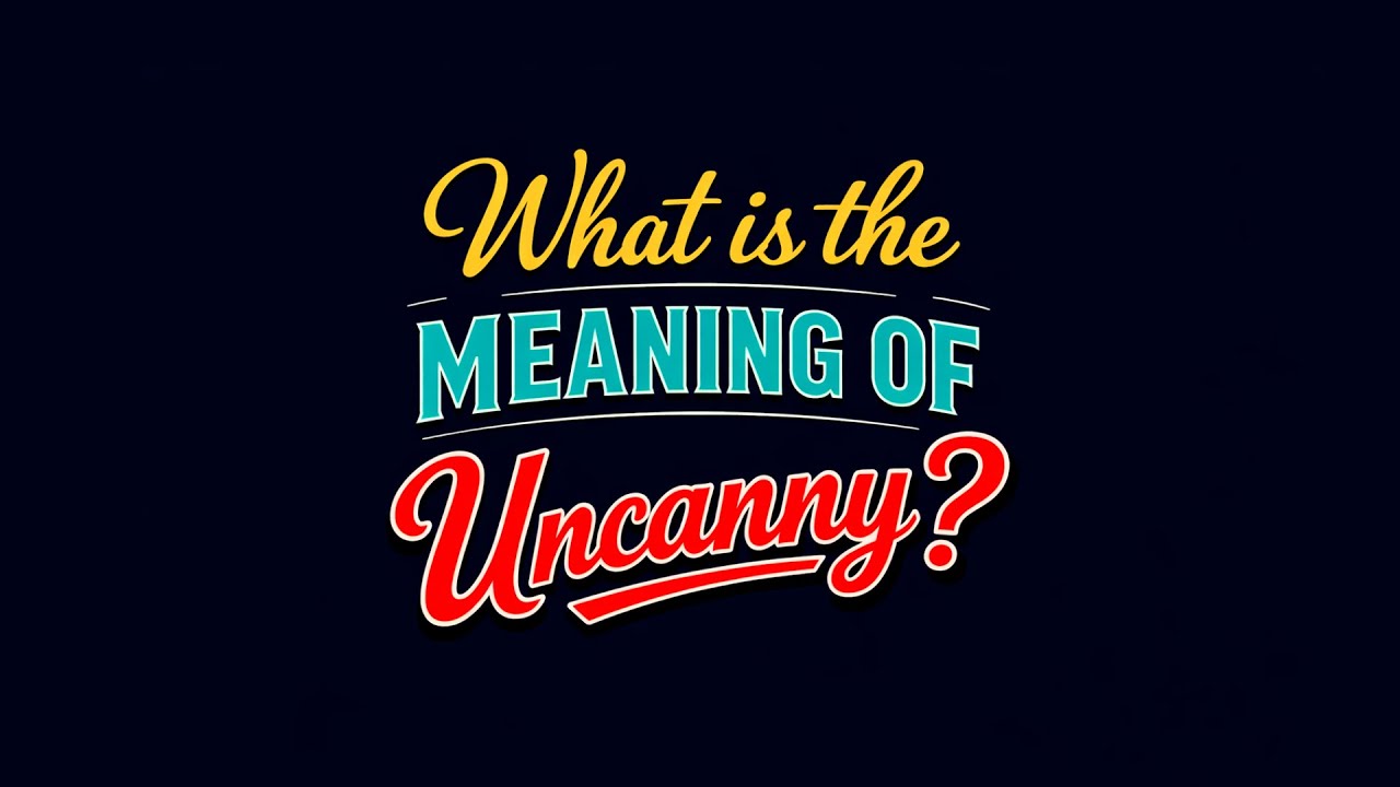 What is the meaning of Uncanny?