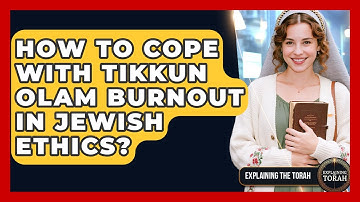 How To Cope With Tikkun Olam Burnout In Jewish Ethics? - Explaining The Torah