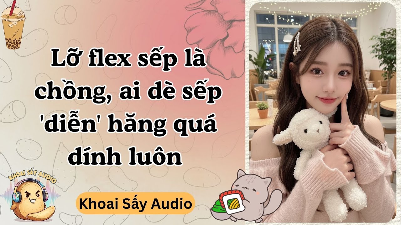 [Full Audio]Lỡ flex sếp là chồng, ai dè sếp 'diễn' hăng quá dính luôn | Khoai Sấy Audio