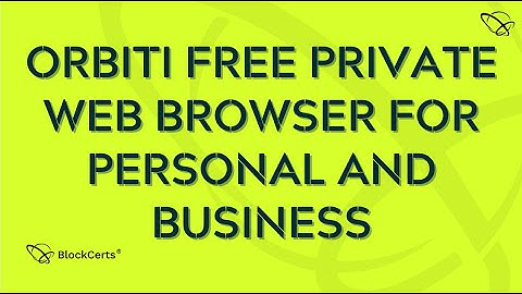ORBITi Free Private Web Browser for Personal and Business Use | BlockCerts AI Blockchain - Community