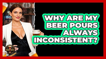 Why Are My Beer Pours Always Inconsistent? - The Pint Guy