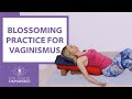 Blossoming Practice for Vaginismus - Pelvic Floor Relaxation