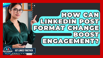 How Can LinkedIn Post Format Change Boost Engagement? - Get Linked Together