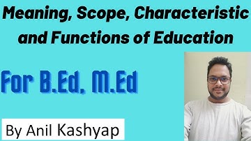 Meaning, Scope, Characteristic and Functions of Education |For B.Ed, M.Ed| By Anil Kashyap