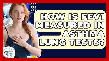 How Is FEV1 Measured In Asthma Lung Tests? - Everyday Asthma Tips