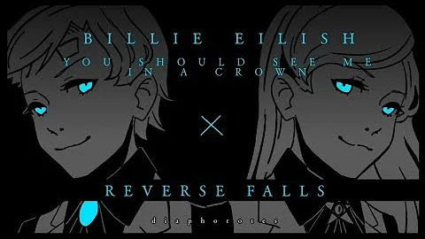 | Animation | Reverse Falls x Billie Eilish - You Should See Me In A Crown