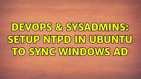 DevOps & SysAdmins: Setup NTPD in Ubuntu to sync Windows AD (2 Solutions!!)