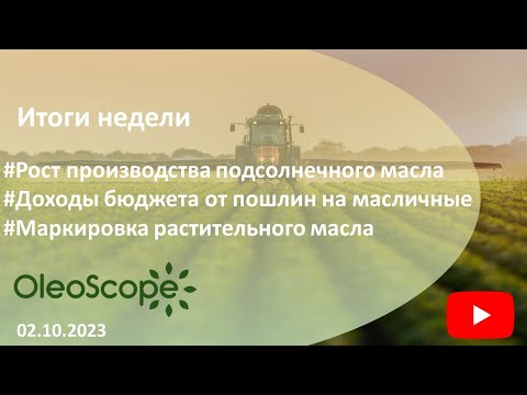 Итоги недели- Доходы бюджета от пошлин- рост производства масла в РФ- маркировка растительного масла