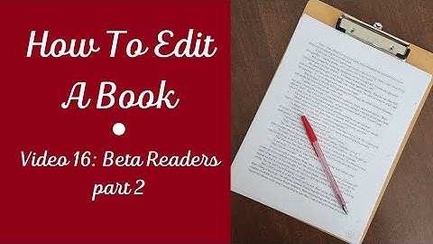 How To EDIT A BOOK • Video 16: Beta Readers Part Two, Using Feedback Effectively 