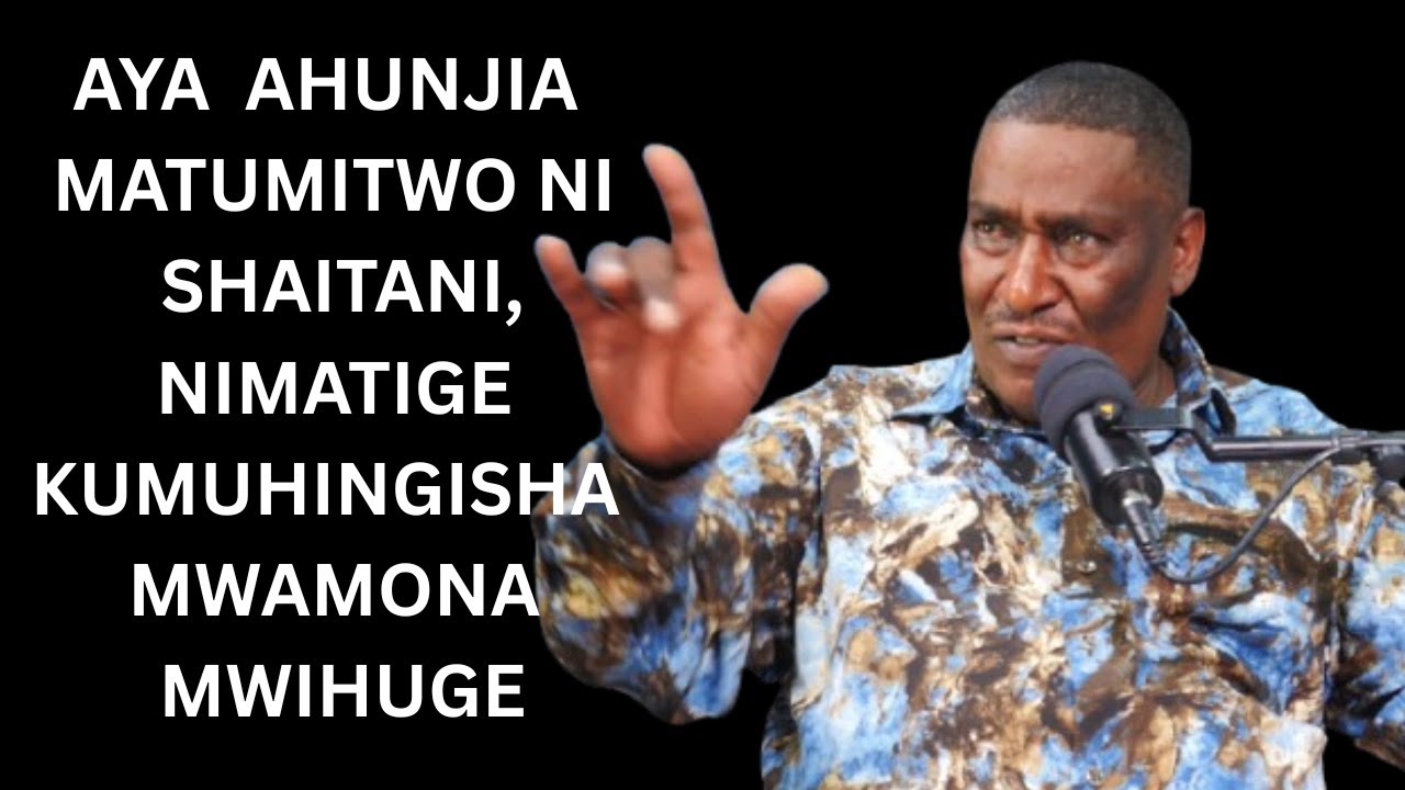 AHUNJIA AYA OTHE NDIRAMUTARIRIA NDIRAMWIRA MATUMITWO NISHAITANI TIGAI KUMARUMIRIRA MAGUTUMA MUTHINE