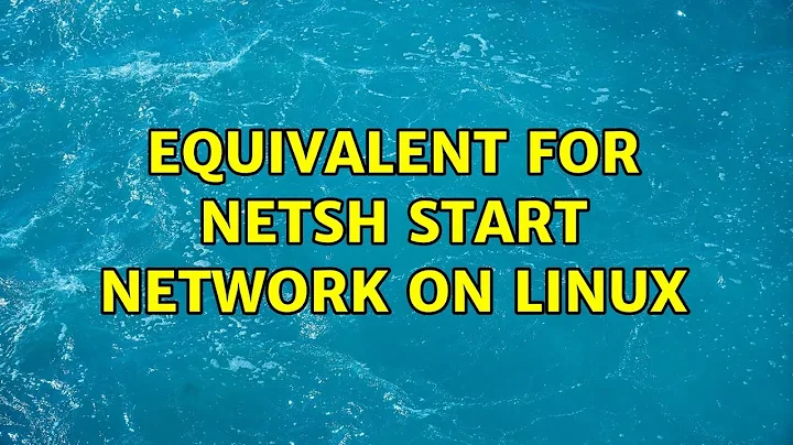 Equivalent for netsh start network on linux (2 Solutions!!)