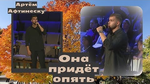 Она придет опять - поёт Артём Афтинеску