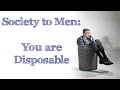 Time after time society just keep telling men...."You are disposable"