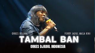 TAMBAL BAN - FERRY JADUL MASA KINI | DELIMA ORKES DJADUL NYA INDONESIA LIVE GEGER MADIUN