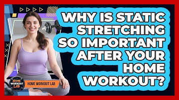 Why Is Static Stretching So Important After Your Home Workout? - Home Workout Lab