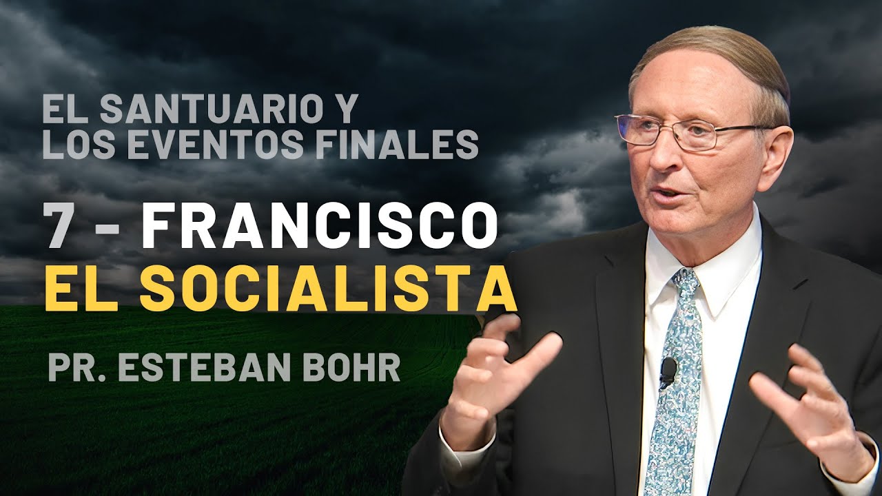 7. FRANCISCO EL SOCIALISTA - Pr. Esteban Bohr || El Santuario y los Eventos Finales