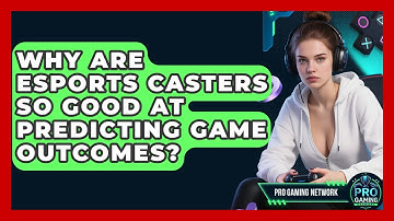Why Are Esports Casters So Good At Predicting Game Outcomes? - Pro Gaming Network