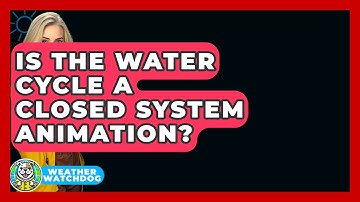 Is The Water Cycle A Closed System Animation? - Weather Watchdog