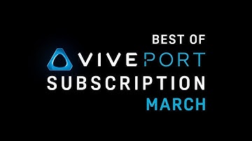 Best of Viveport Subscription: March 2018