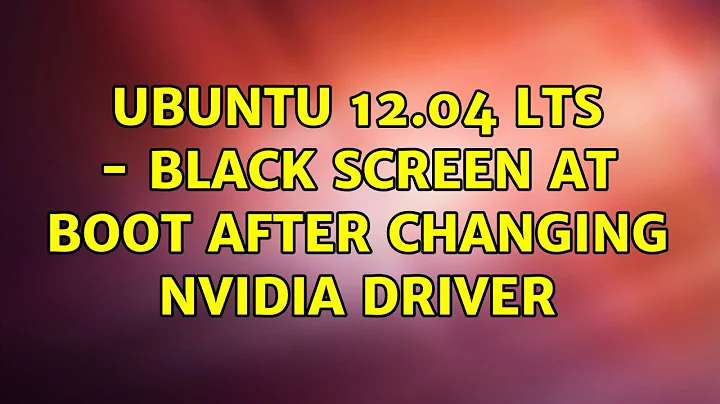 Ubuntu 12.04 LTS - Black Screen at boot After changing Nvidia Driver (2 Solutions!!)