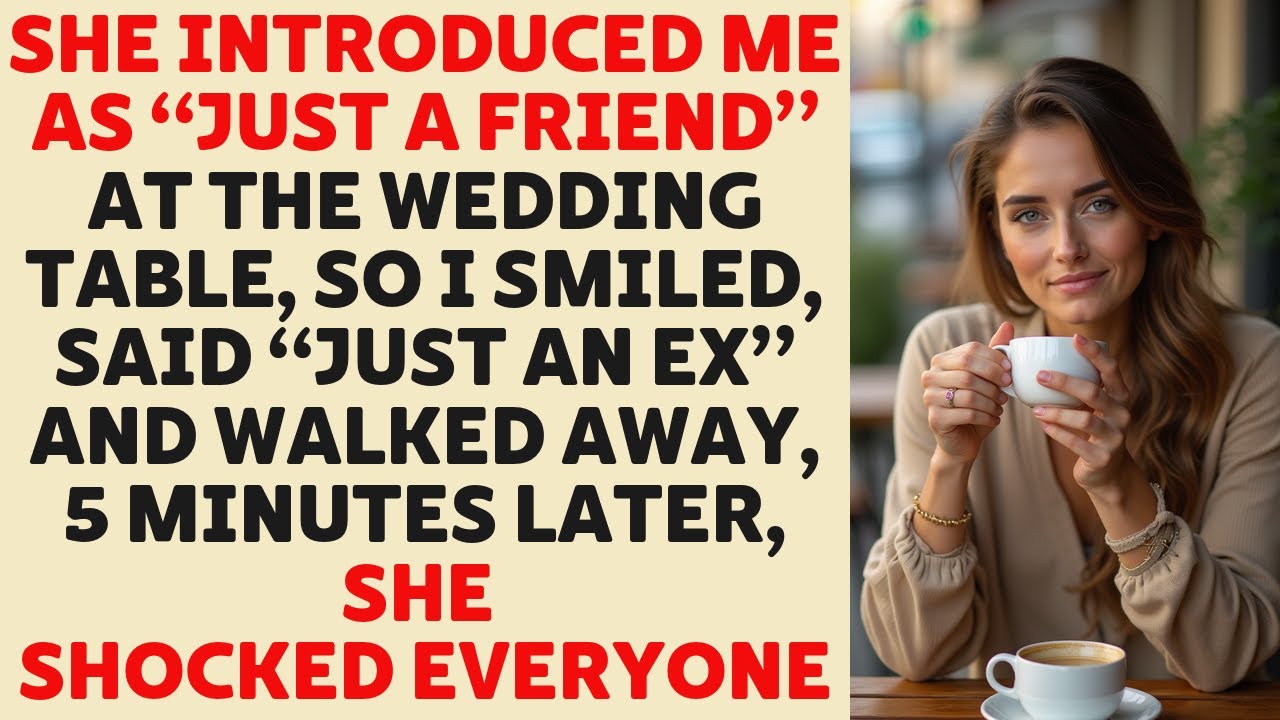 She called me “just a friend” at the wedding, so I smiled and said “Just an ex—remember that”