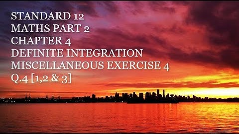 Miscellaneous Exercise 4 | Que. 4 (1,2 & 3) | Definite Integration Ch. 4 | Maths Part 2 | MSB