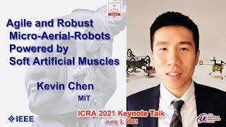 ICRA 2021 Keynote Talk -- Kevin Chen: Agile and Robust Micro-Aerial-Robots Powered by Soft ...