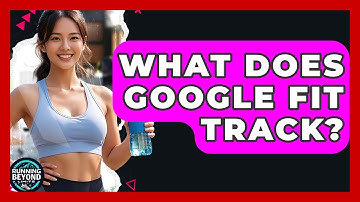 What Does Google Fit Track? - Running Beyond Limits