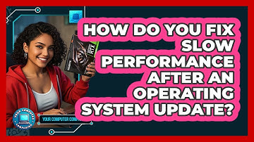 How Do You Fix Slow Performance After An Operating System Update? - Your Computer Companion