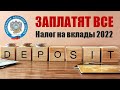 Налог на Процентный доход по вкладам в 2022. Заплатят Все