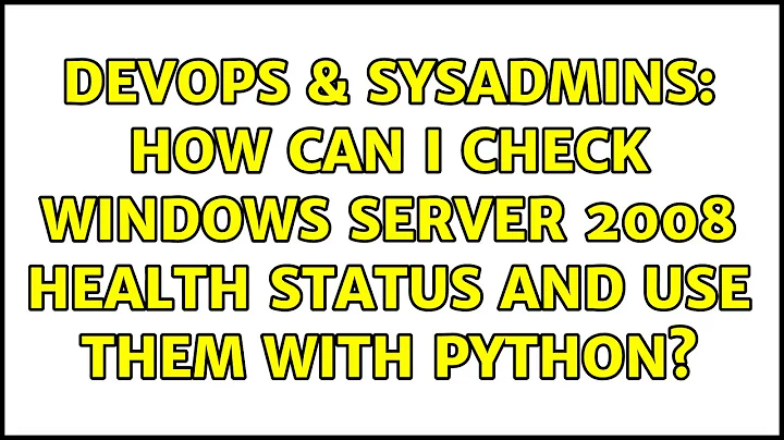 DevOps & SysAdmins: How can I check Windows Server 2008 health status and use them with Python?