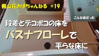 ＃１９　お風呂リフォーム床編／段差とデコボコの床をバスナフローレで平らな床に