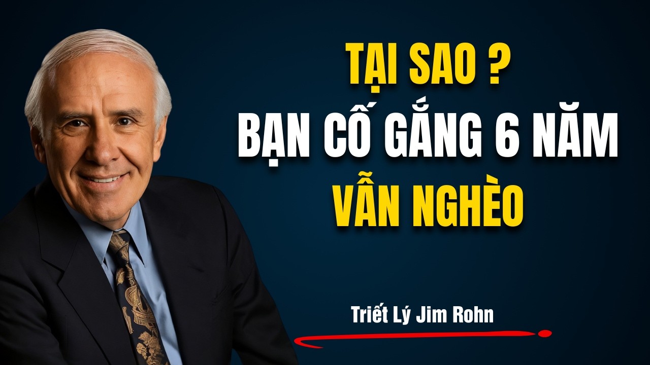Sự Thật Tàn Khốc: Tại Sao Bạn Cố Gắng 6 Năm Vẫn Nghèo? | Triết Lý Jim Rohn