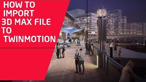 how to import 3d max file to twinmotion tutorial  quick import file twin motion 3ds max